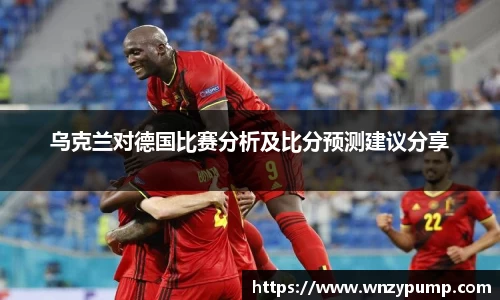 乌克兰对德国比赛分析及比分预测建议分享