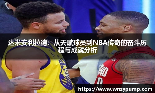 达米安利拉德：从天赋球员到NBA传奇的奋斗历程与成就分析