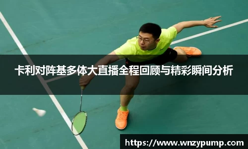 卡利对阵基多体大直播全程回顾与精彩瞬间分析
