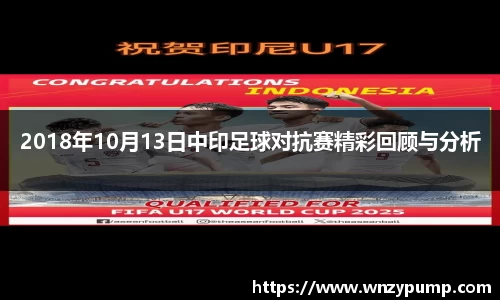 2018年10月13日中印足球对抗赛精彩回顾与分析